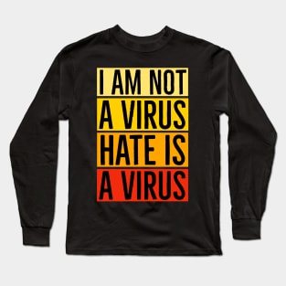 I Am Not A Virus - Hate Is A Virus Long Sleeve T-Shirt